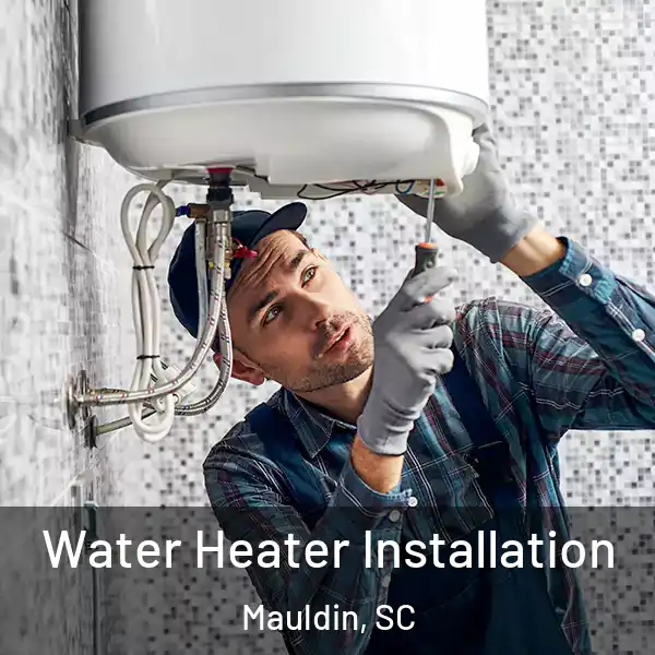  Water Heater Installation Mauldin, SC